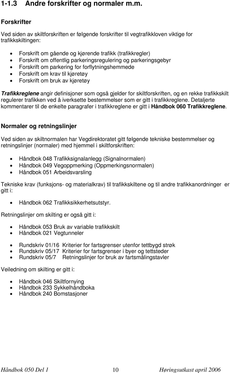 m. Forskrifter Ved siden av skiltforskriften er følgende forskrifter til vegtrafikkloven viktige for trafikkskiltingen: Forskrift om gående og kjørende trafikk (trafikkregler) Forskrift om offentlig