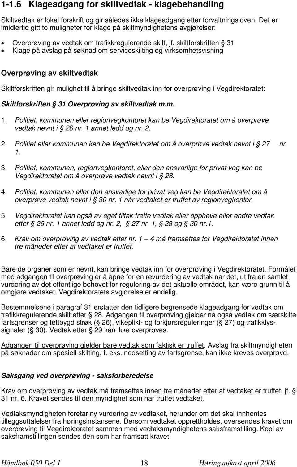 skiltforskriften 31 Klage på avslag på søknad om serviceskilting og virksomhetsvisning Overprøving av skiltvedtak Skiltforskriften gir mulighet til å bringe skiltvedtak inn for overprøving i