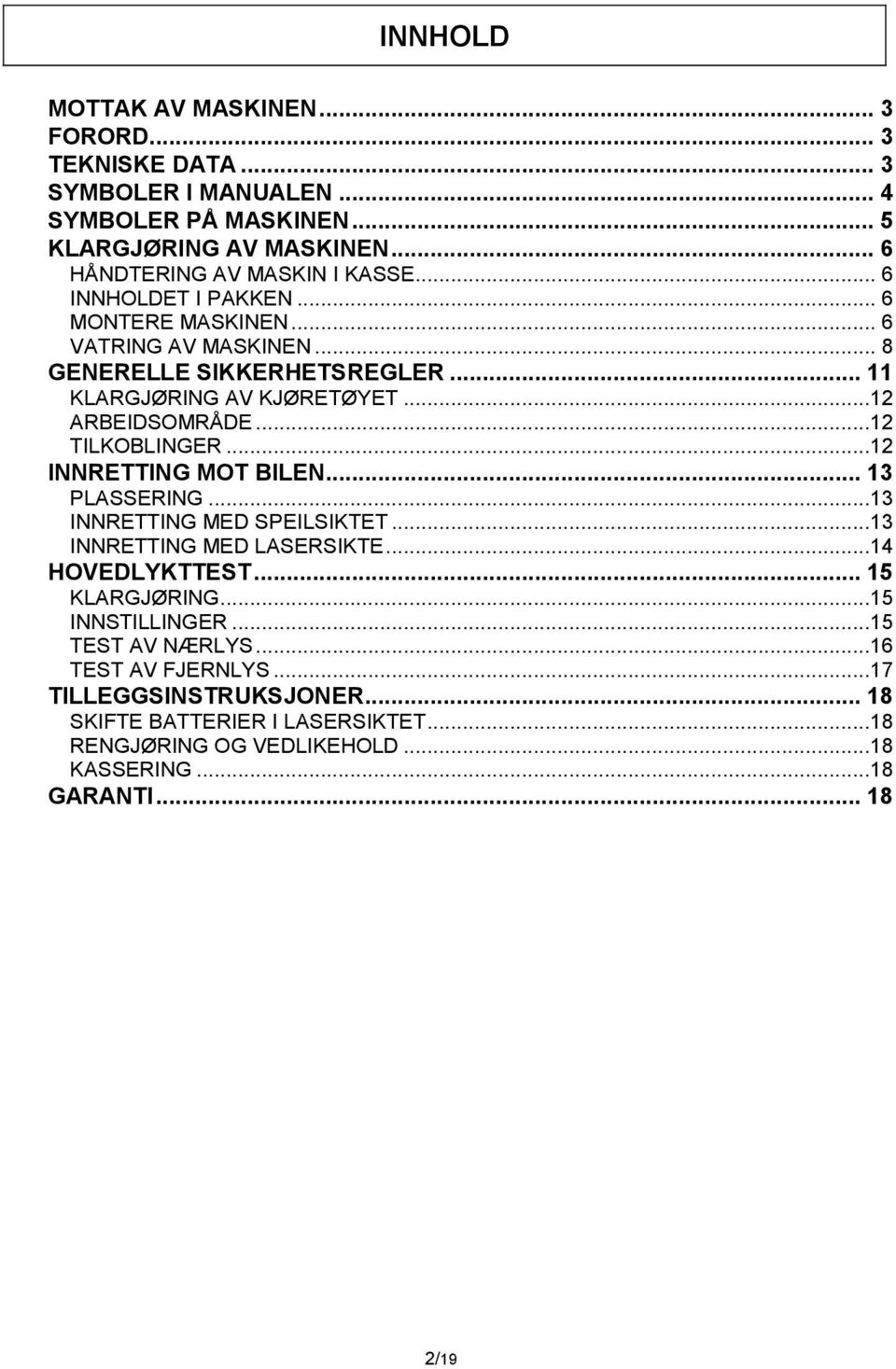 ..12 INNRETTING MOT BILEN... 13 PLASSERING...13 INNRETTING MED SPEILSIKTET...13 INNRETTING MED LASERSIKTE...14 HOVEDLYKTTEST... 15 KLARGJØRING...15 INNSTILLINGER.