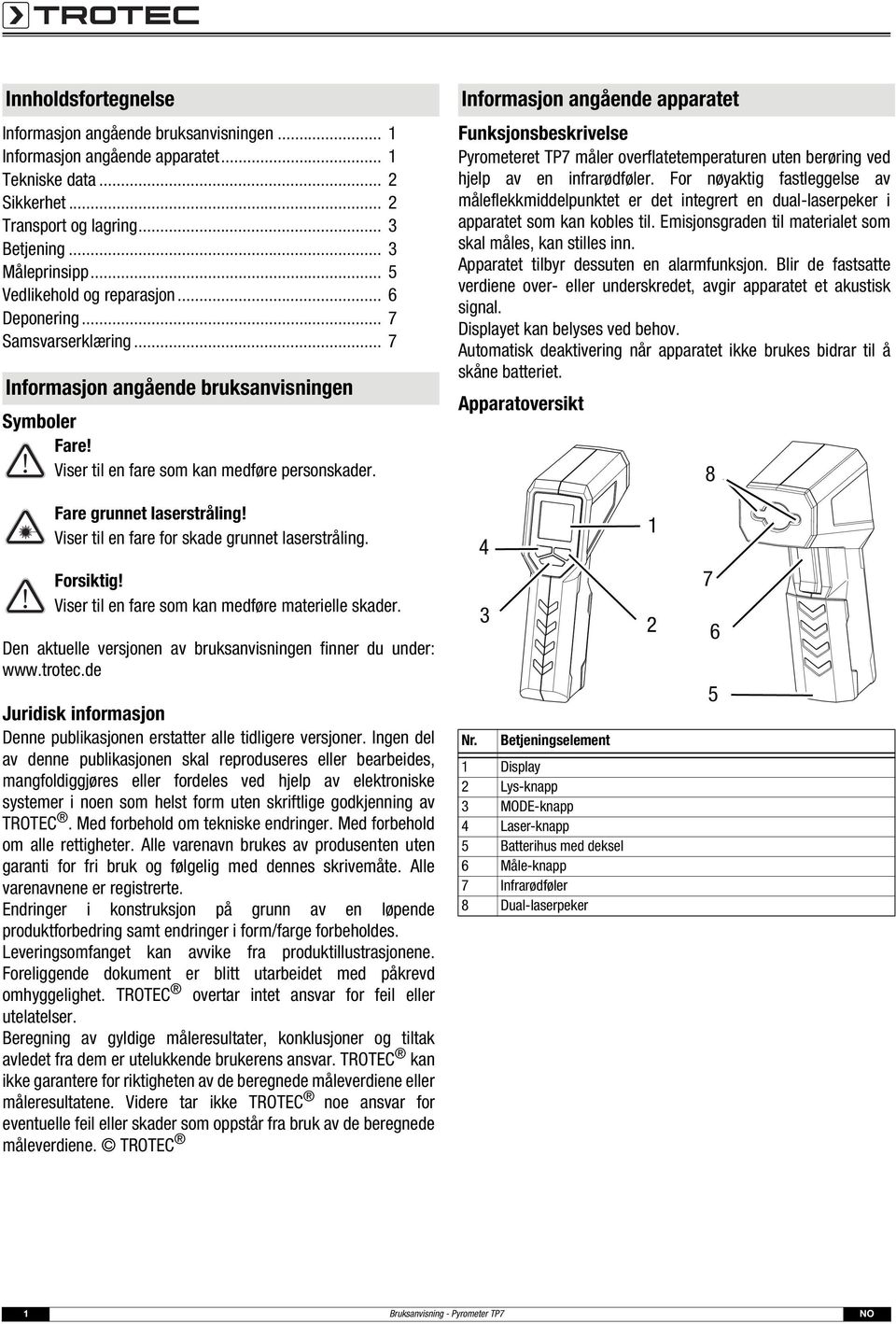 Informasjon angående apparatet Funksjonsbeskrivelse Pyrometeret TP7 måler overflatetemperaturen uten berøring ved hjelp av en infrarødføler.