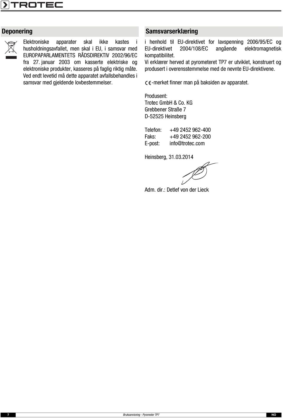 Samsvarserklæring i henhold til EU-direktivet for lavspenning 2006/95/EC og EU-direktivet 2004/108/EC angående elektromagnetisk kompatibilitet.