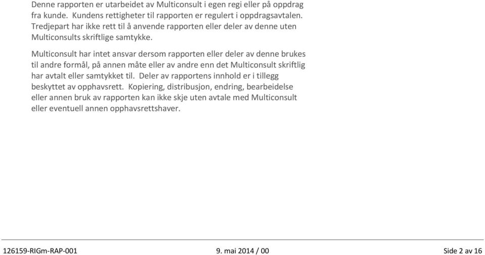 Multiconsult har intet ansvar dersom rapporten eller deler av denne brukes til andre formål, på annen måte eller av andre enn det Multiconsult skriftlig har avtalt eller samtykket