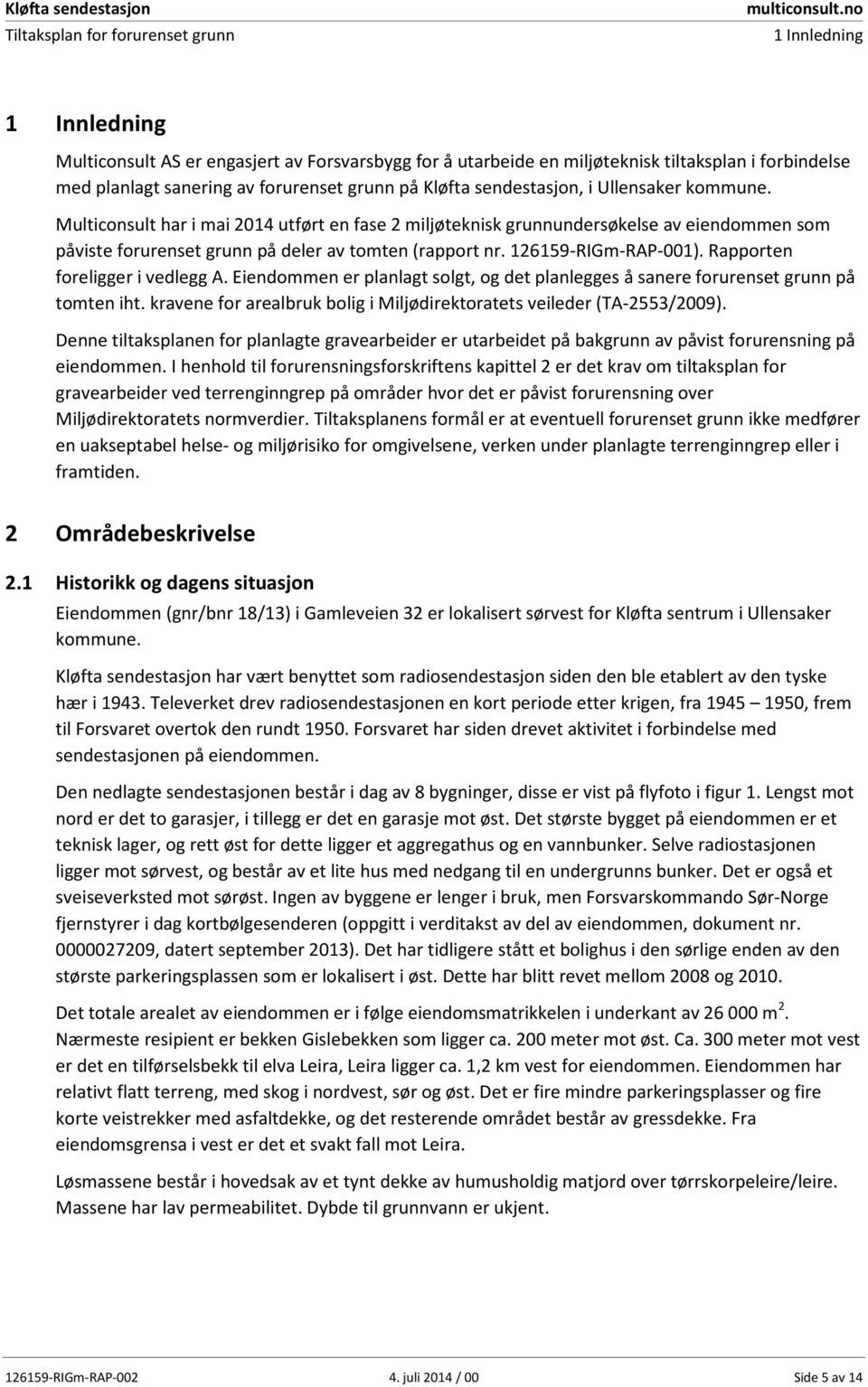 Ullensaker kommune. Multiconsult har i mai 2014 utført en fase 2 miljøteknisk grunnundersøkelse av eiendommen som påviste forurenset grunn på deler av tomten (rapport nr. 126159-RIGm-RAP-001).