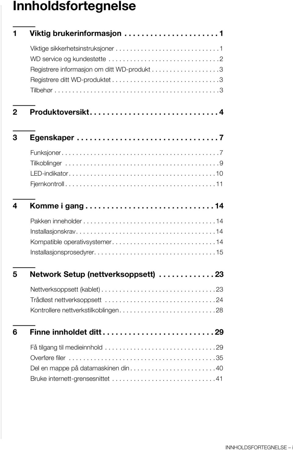 ............................. 4 3 Egenskaper................................. 7 Funksjoner............................................ 7 Tilkoblinger........................................... 9 LED-indikator.