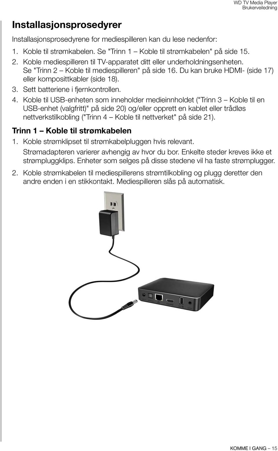 Sett batteriene i fjernkontrollen. 4.