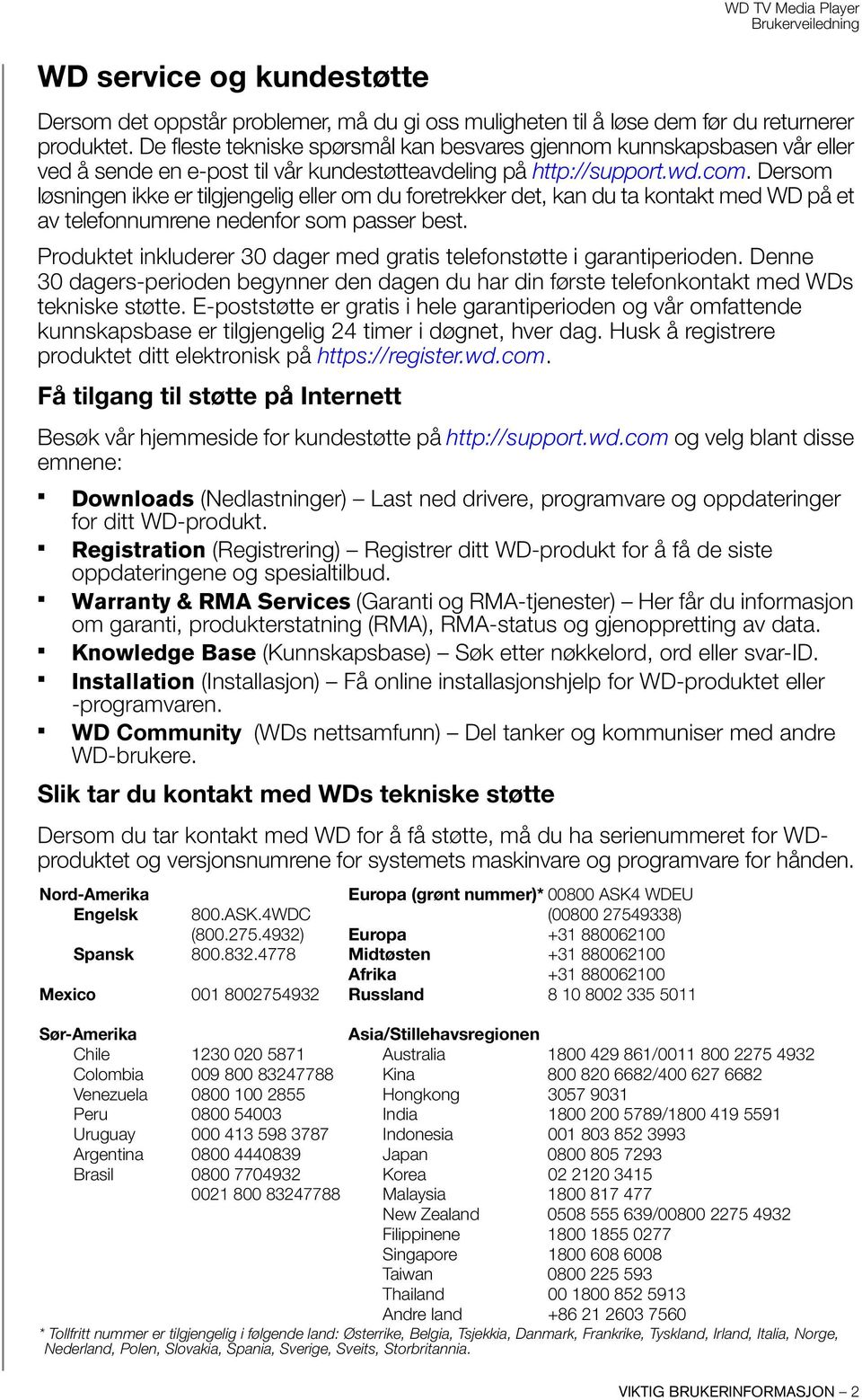 Dersom løsningen ikke er tilgjengelig eller om du foretrekker det, kan du ta kontakt med WD på et av telefonnumrene nedenfor som passer best.