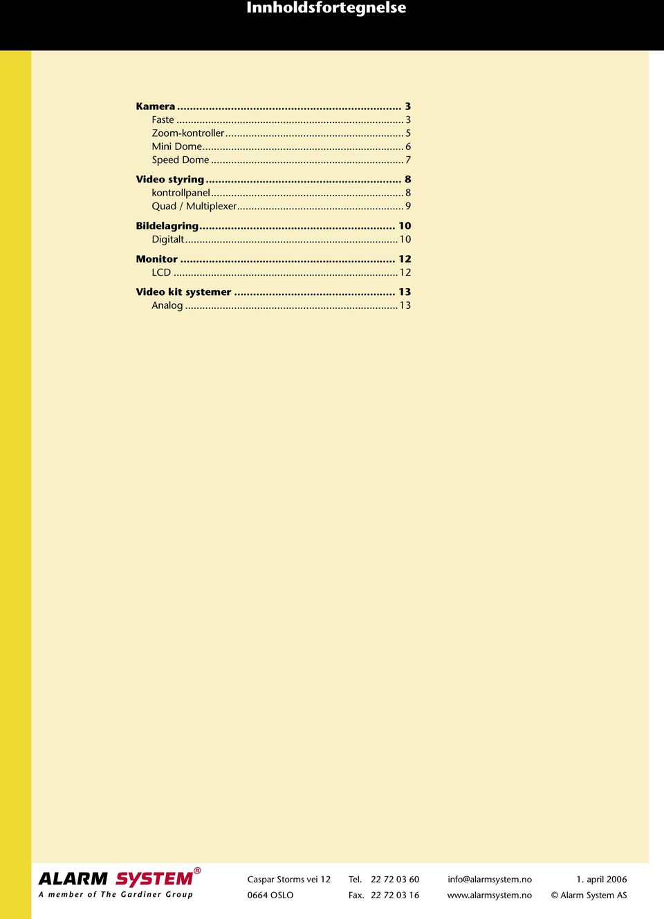 .. 10 Monitor... 12 LCD... 12 Video kit systemer... 13 Analog... 13 Caspar Storms vei 12 Tel.