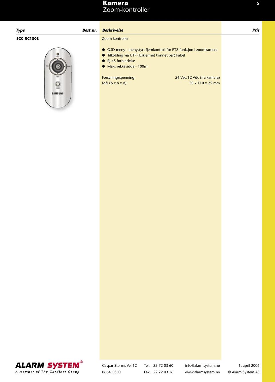 tvinnet par) kabel RJ-45 forbindelse Maks rekkevidde - 100m 24 Vac/12 Vdc (fra