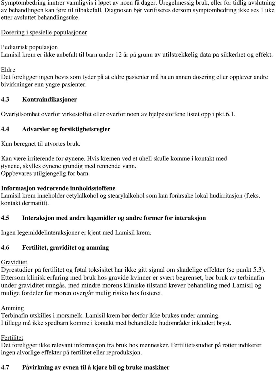 Dosering i spesielle populasjoner Pediatrisk populasjon Lamisil krem er ikke anbefalt til barn under 12 år på grunn av utilstrekkelig data på sikkerhet og effekt.