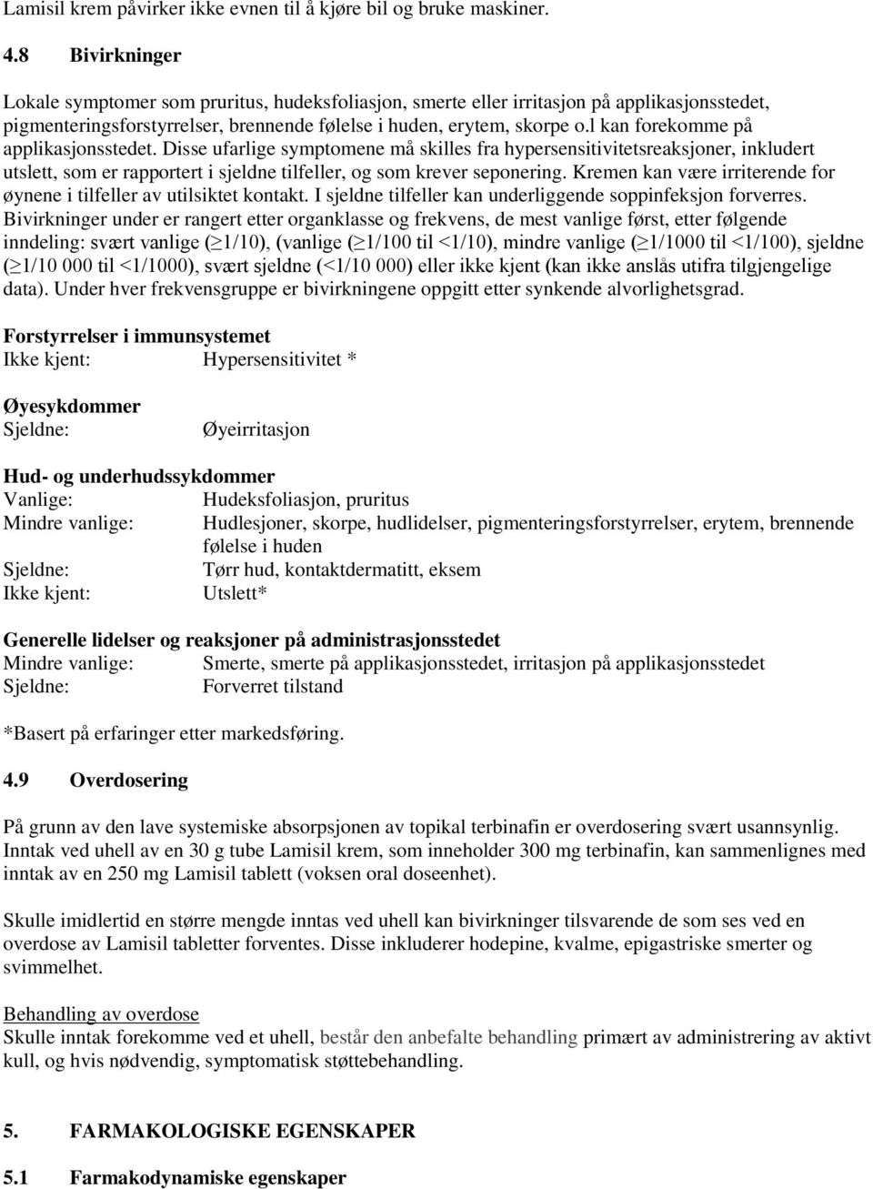 l kan forekomme på applikasjonsstedet. Disse ufarlige symptomene må skilles fra hypersensitivitetsreaksjoner, inkludert utslett, som er rapportert i sjeldne tilfeller, og som krever seponering.