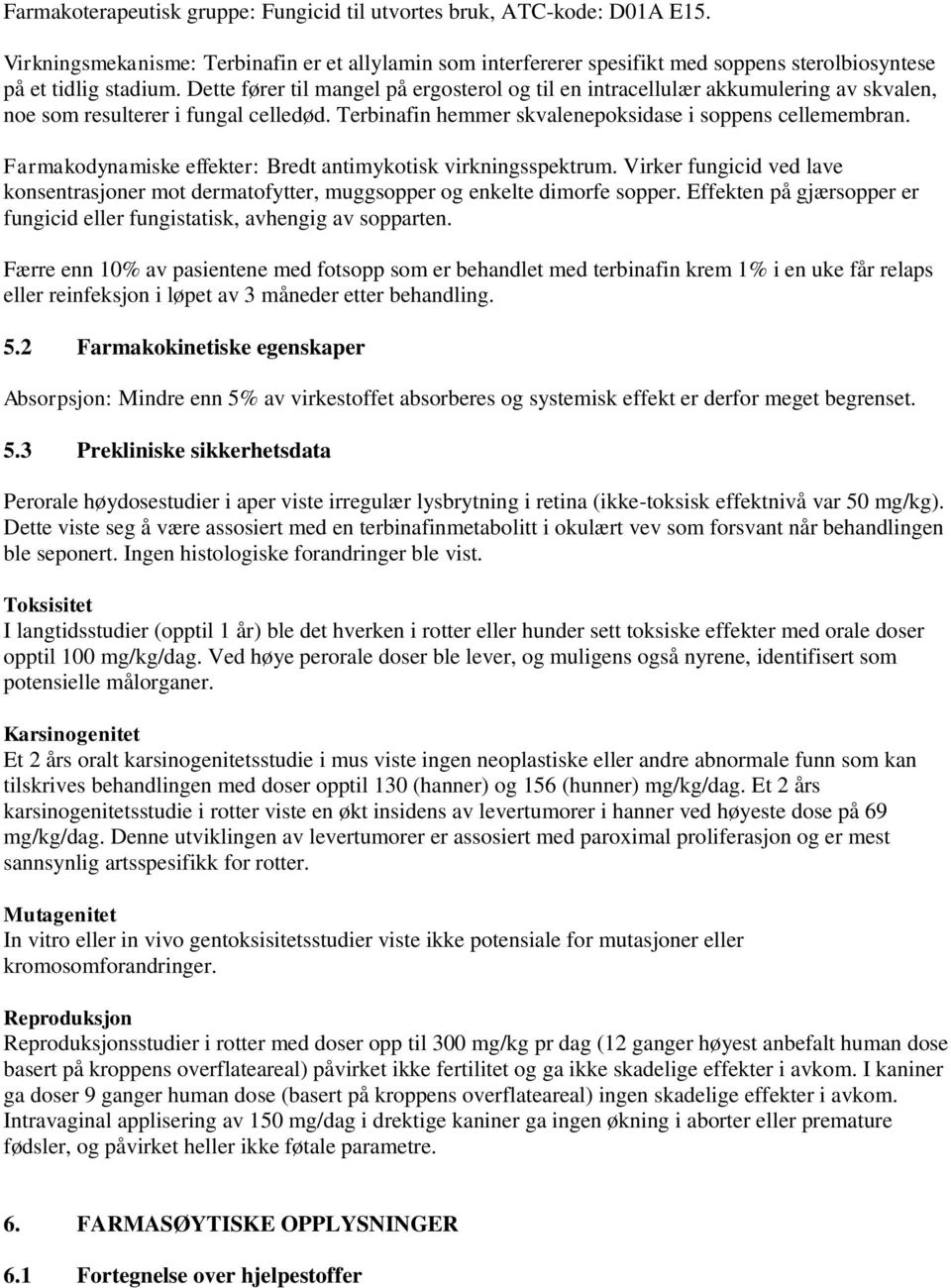 Farmakodynamiske effekter: Bredt antimykotisk virkningsspektrum. Virker fungicid ved lave konsentrasjoner mot dermatofytter, muggsopper og enkelte dimorfe sopper.