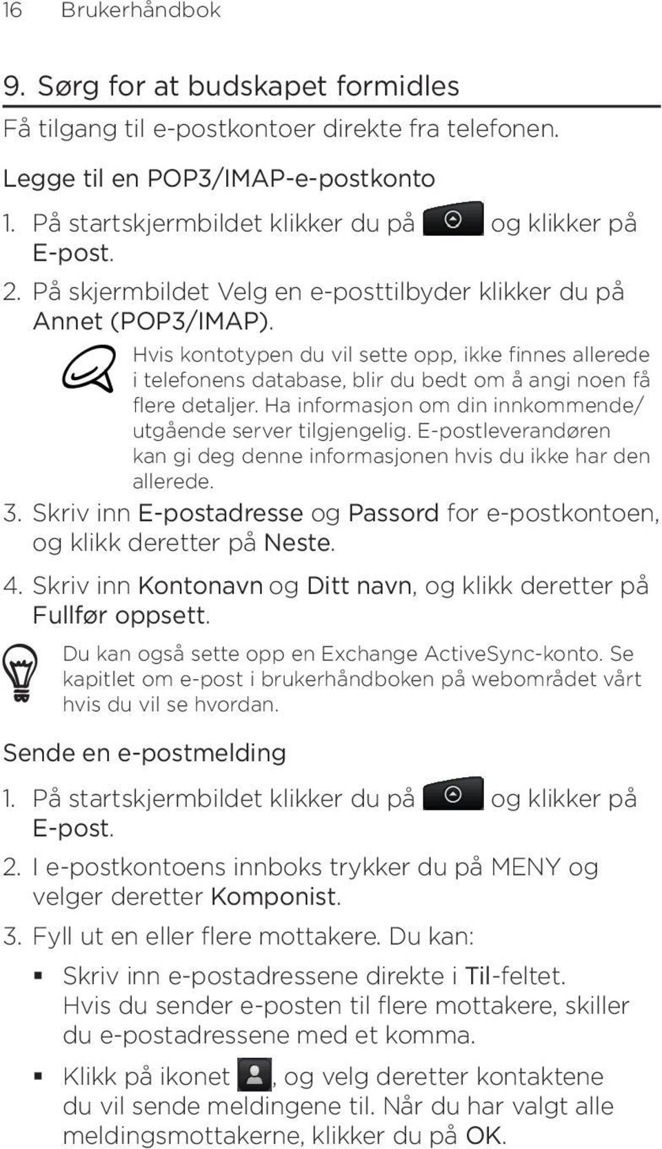 Ha informasjon om din innkommende/ utgående server tilgjengelig. E-postleverandøren kan gi deg denne informasjonen hvis du ikke har den allerede. 3.