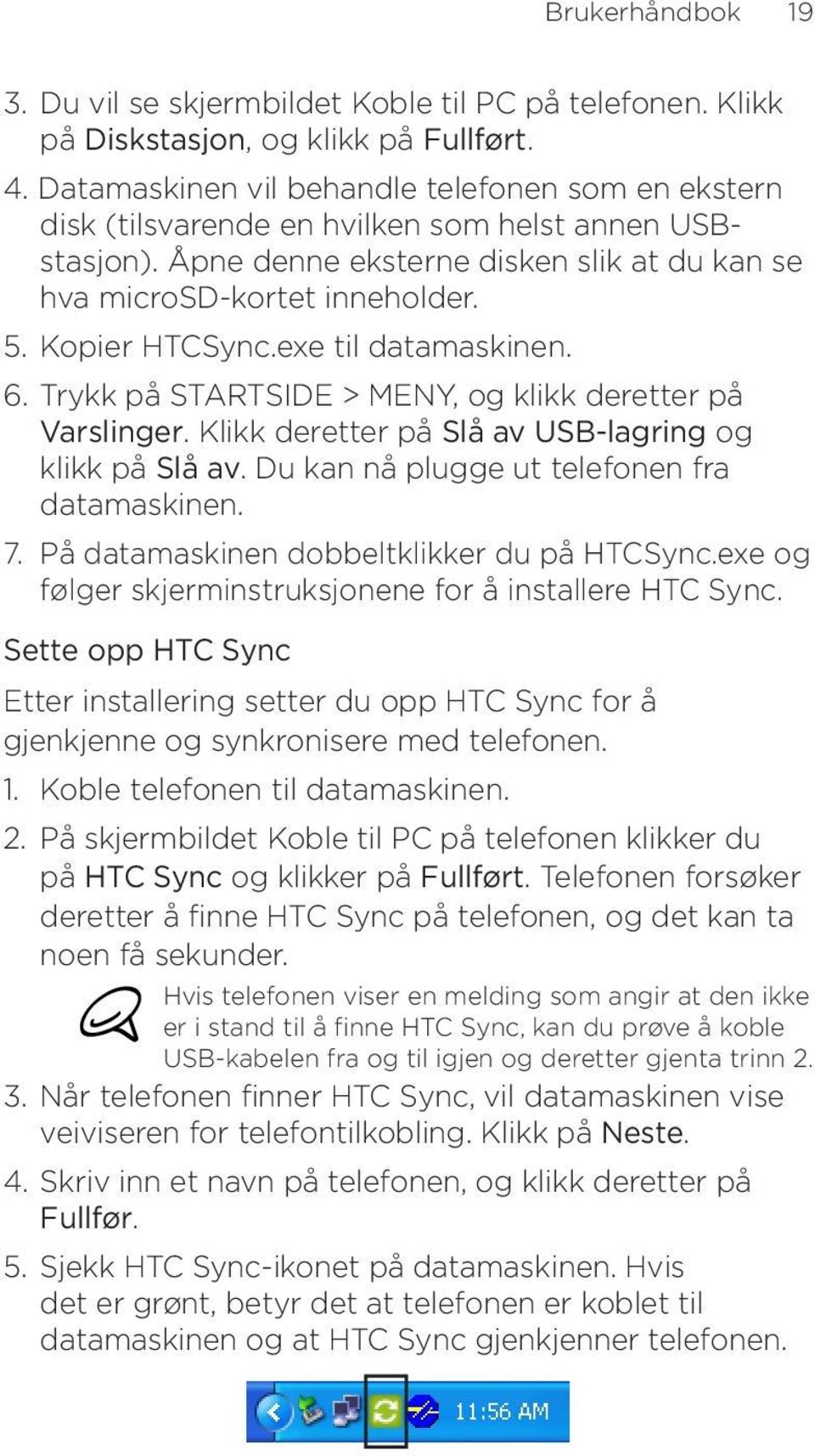 Kopier HTCSync.exe til datamaskinen. 6. Trykk på STARTSIDE > MENY, og klikk deretter på Varslinger. Klikk deretter på Slå av USB-lagring og klikk på Slå av.