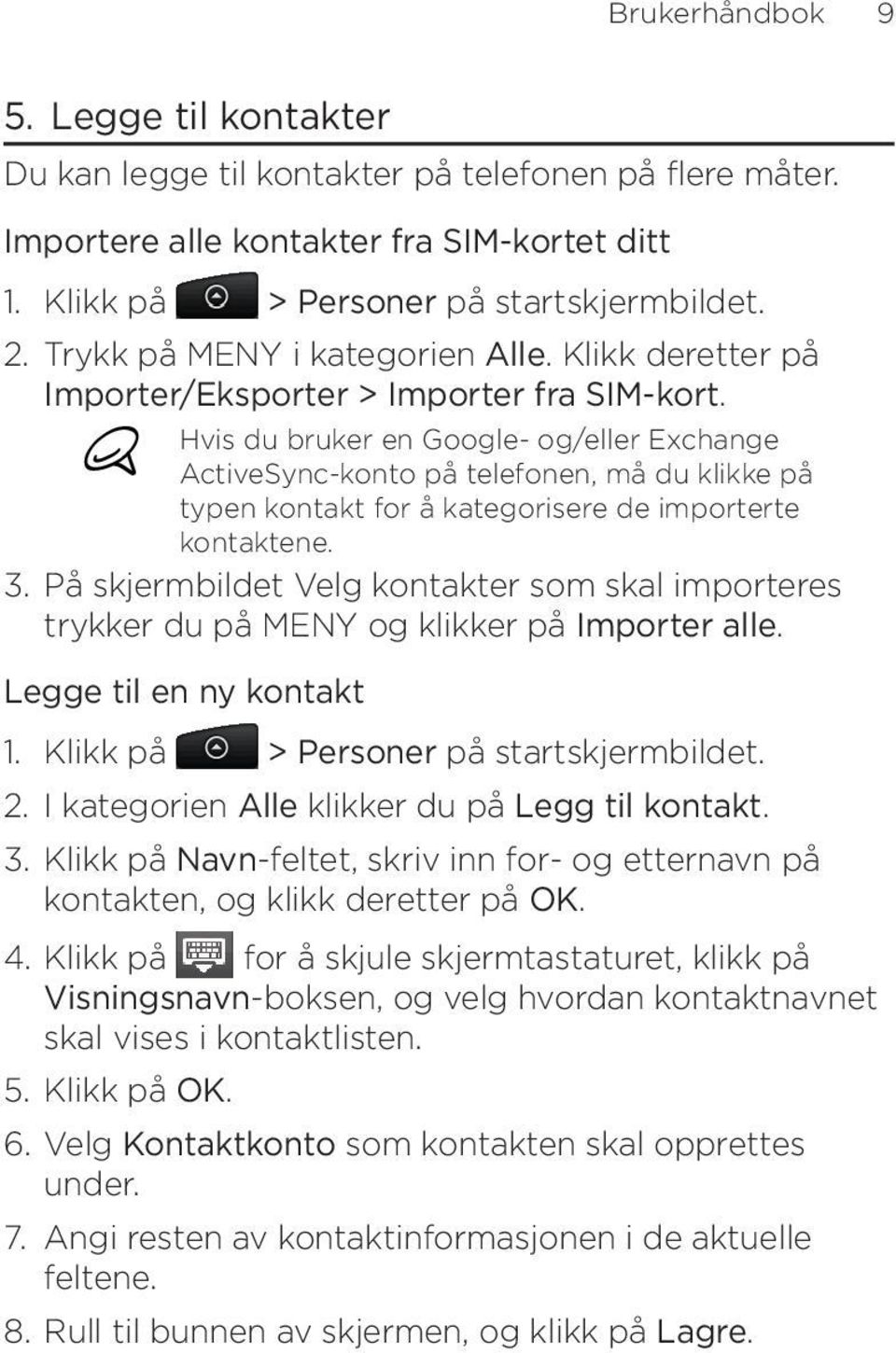 Hvis du bruker en Google- og/eller Exchange ActiveSync-konto på telefonen, må du klikke på typen kontakt for å kategorisere de importerte kontaktene. 3.