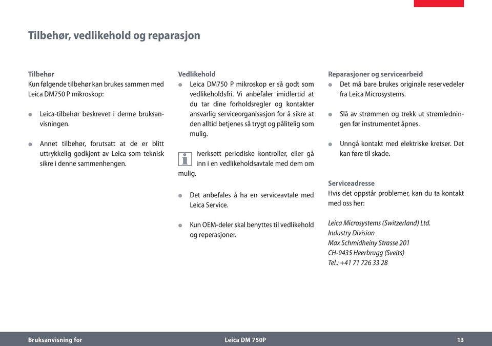 Vi anbefaler imidlertid at du tar dine forholdsregler og kontakter ansvarlig serviceorganisasjon for å sikre at den alltid betjenes så trygt og pålitelig som mulig.