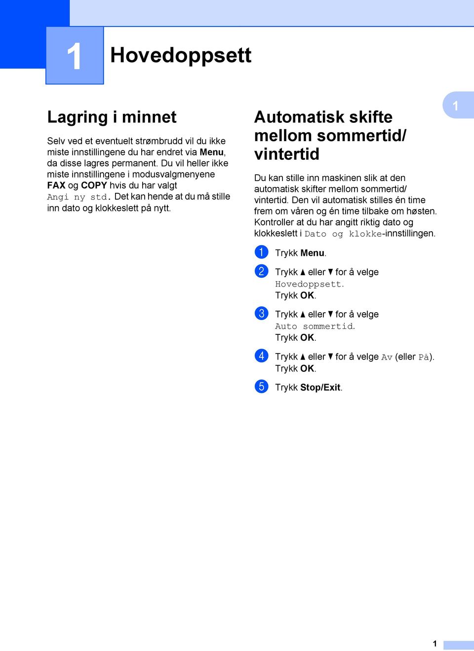 Automatisk skifte mellom sommertid/ vintertid Du kan stille inn maskinen slik at den automatisk skifter mellom sommertid/ vintertid.