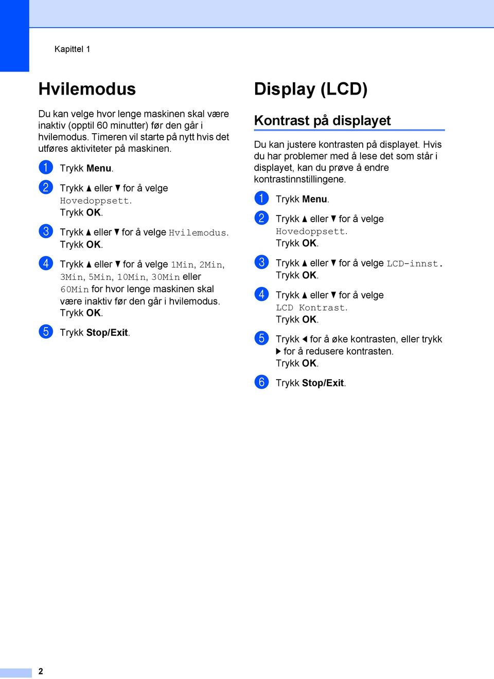 d Trykk a eller b for å velge 1Min, 2Min, 3Min, 5Min, 10Min, 30Min eller 60Min for hvor lenge maskinen skal være inaktiv før den går i hvilemodus. e Trykk Stop/Exit.