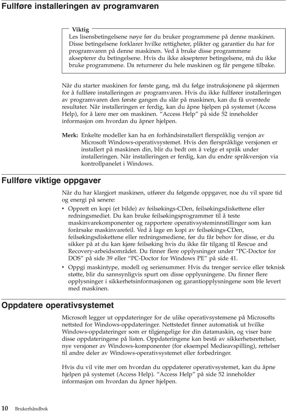 Hvis du ikke aksepterer betingelsene, må du ikke bruke programmene. Da returnerer du hele maskinen og får pengene tilbake.