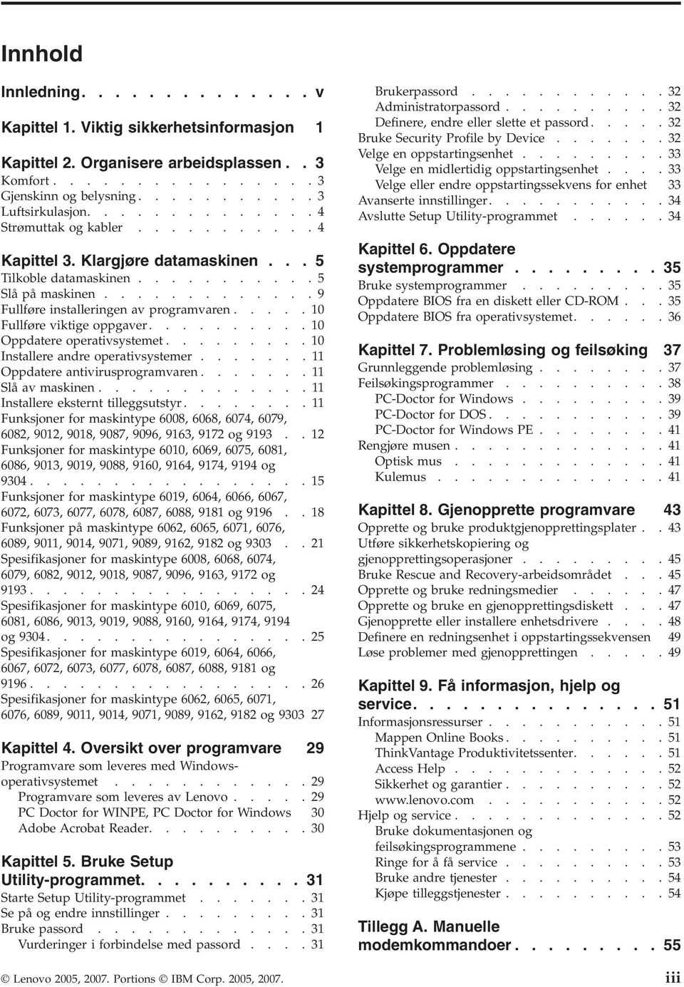 ....10 Fullføre viktige oppgaver..........10 Oppdatere operativsystemet.........10 Installere andre operativsystemer.......11 Oppdatere antivirusprogramvaren.......11 Slå av maskinen.