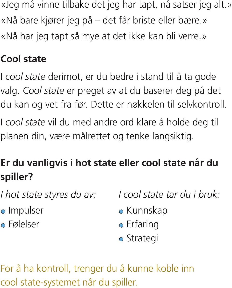 Dette er nøkkelen til selvkontroll. I cool state vil du med andre ord klare å holde deg til planen din, være målrettet og tenke langsiktig.