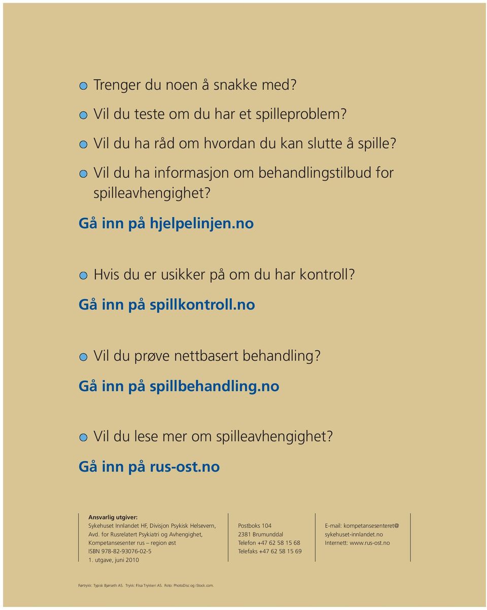 Gå inn på rus-ost.no Ansvarlig utgiver: Sykehuset Innlandet HF, Divisjon Psykisk Helsevern, Avd. for Rusrelatert Psykiatri og Avhengighet, Kompetansesenter rus region øst ISBN 978-82-93076-02-5 1.