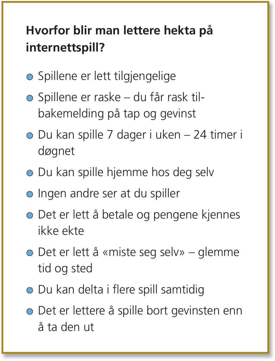 dager i uken 24 timer i døgnet Du kan spille hjemme hos deg selv Ingen andre ser at du spiller Det er lett å