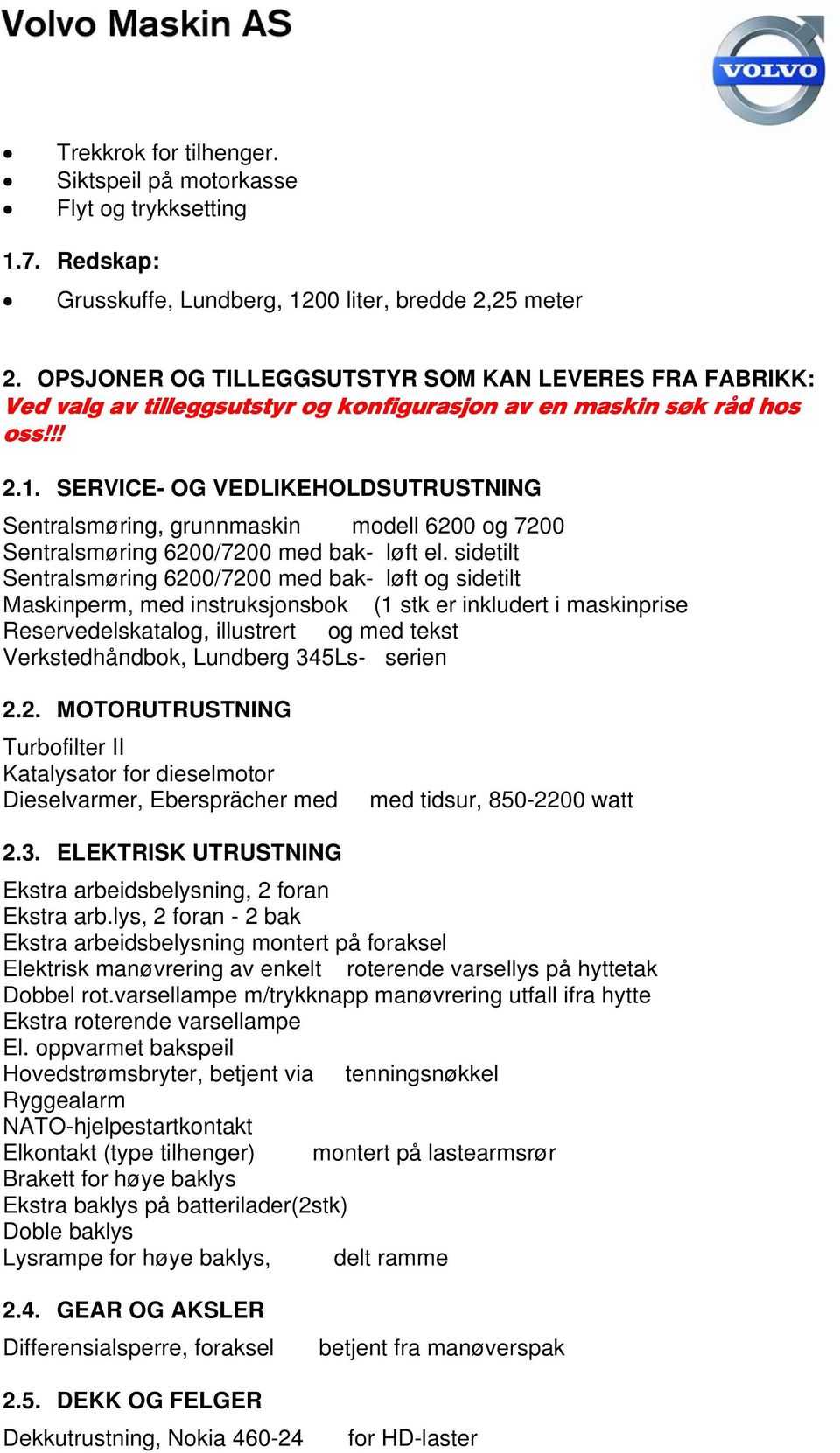 SERVICE- OG VEDLIKEHOLDSUTRUSTNING Sentralsmøring, grunnmaskin modell 6200 og 7200 Sentralsmøring 6200/7200 med bak- løft el.