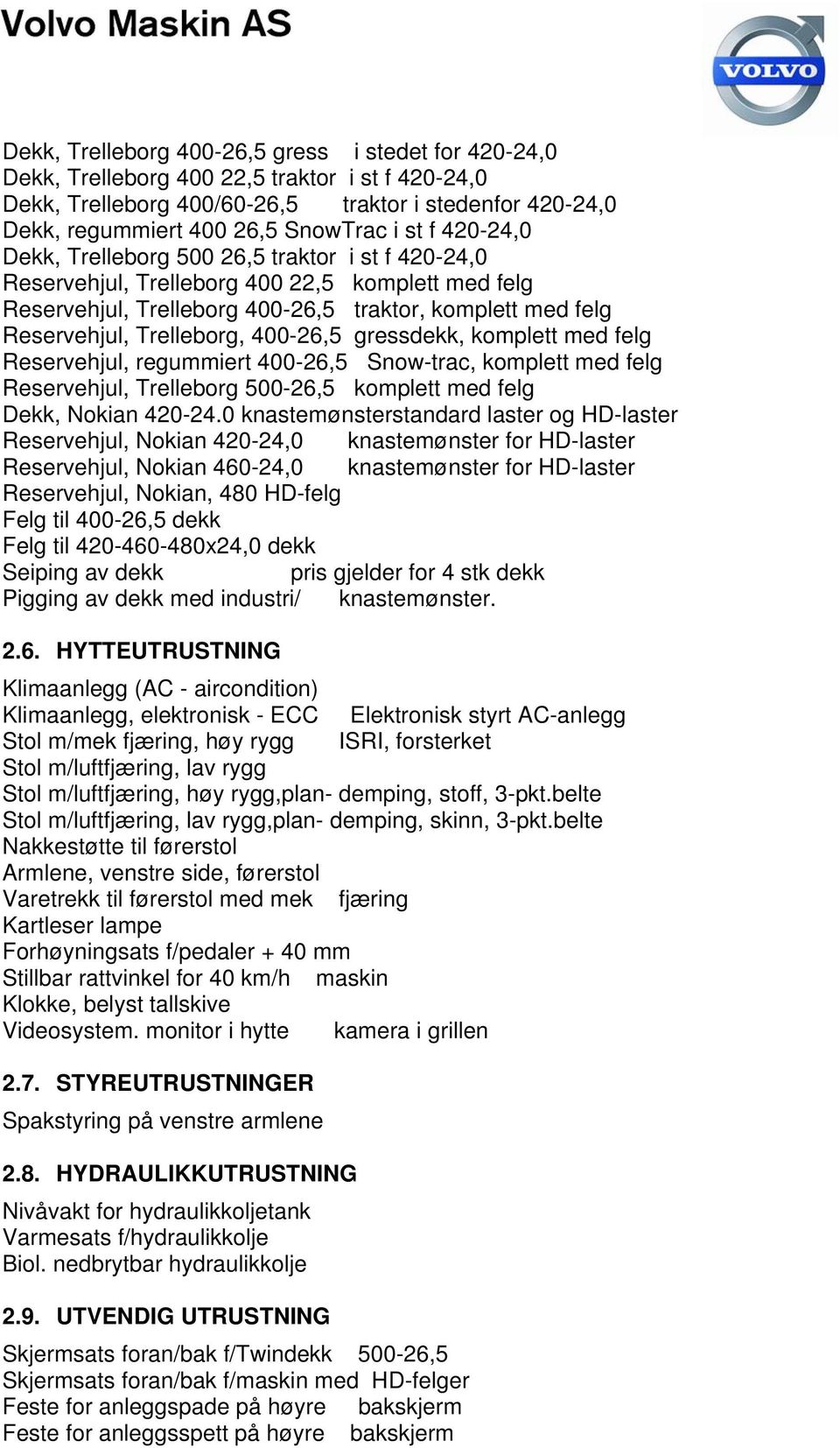 400-26,5 gressdekk, komplett med felg Reservehjul, regummiert 400-26,5 Snow-trac, komplett med felg Reservehjul, Trelleborg 500-26,5 komplett med felg Dekk, Nokian 420-24.