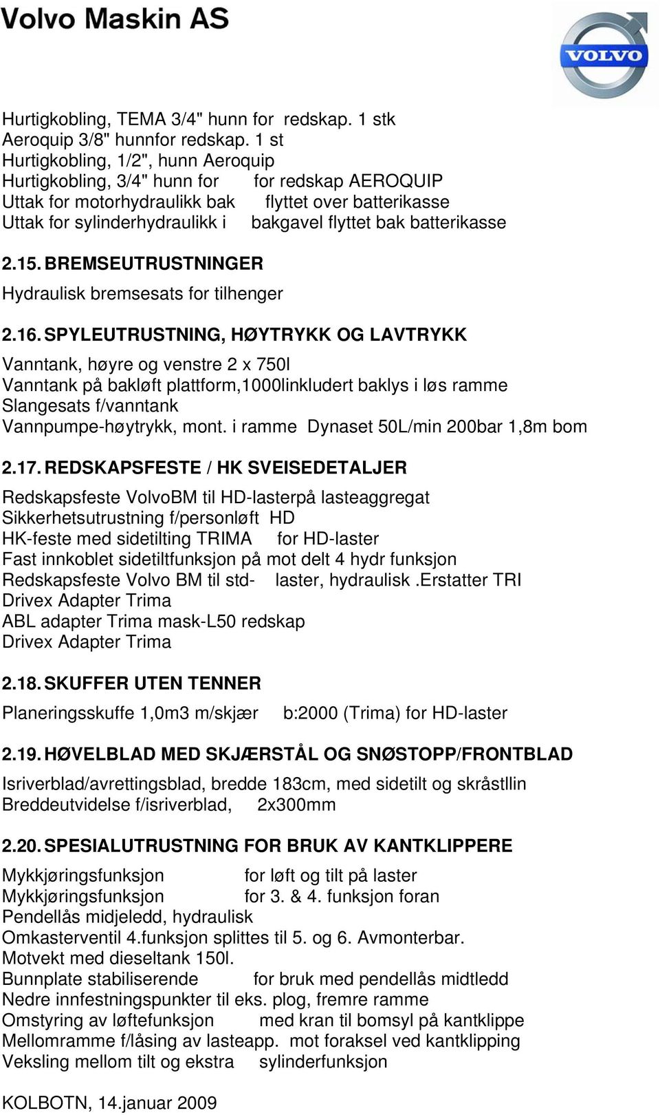 batterikasse 2.15. BREMSEUTRUSTNINGER Hydraulisk bremsesats for tilhenger 2.16.