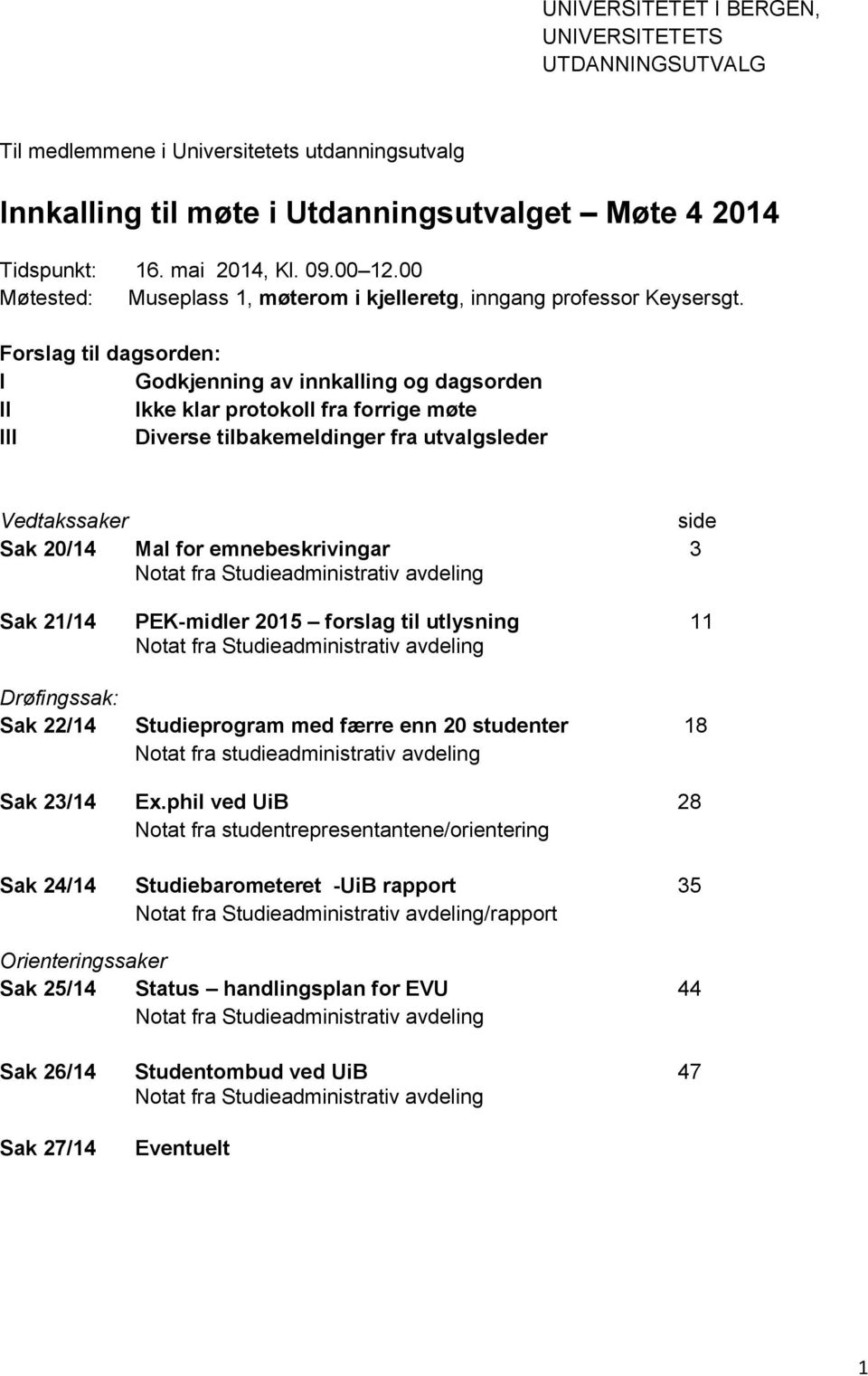 Forslag til dagsorden: I Godkjenning av innkalling og dagsorden II Ikke klar protokoll fra forrige møte III Diverse tilbakemeldinger fra utvalgsleder Vedtakssaker side Sak 20/14 Mal for