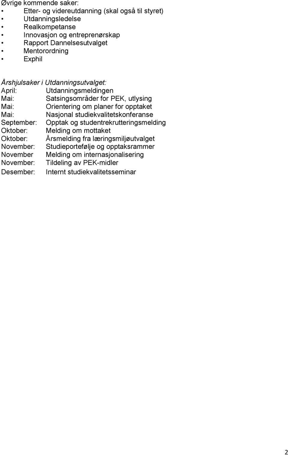 Mai: Nasjonal studiekvalitetskonferanse September: Opptak og studentrekrutteringsmelding Oktober: Melding om mottaket Oktober: Årsmelding fra