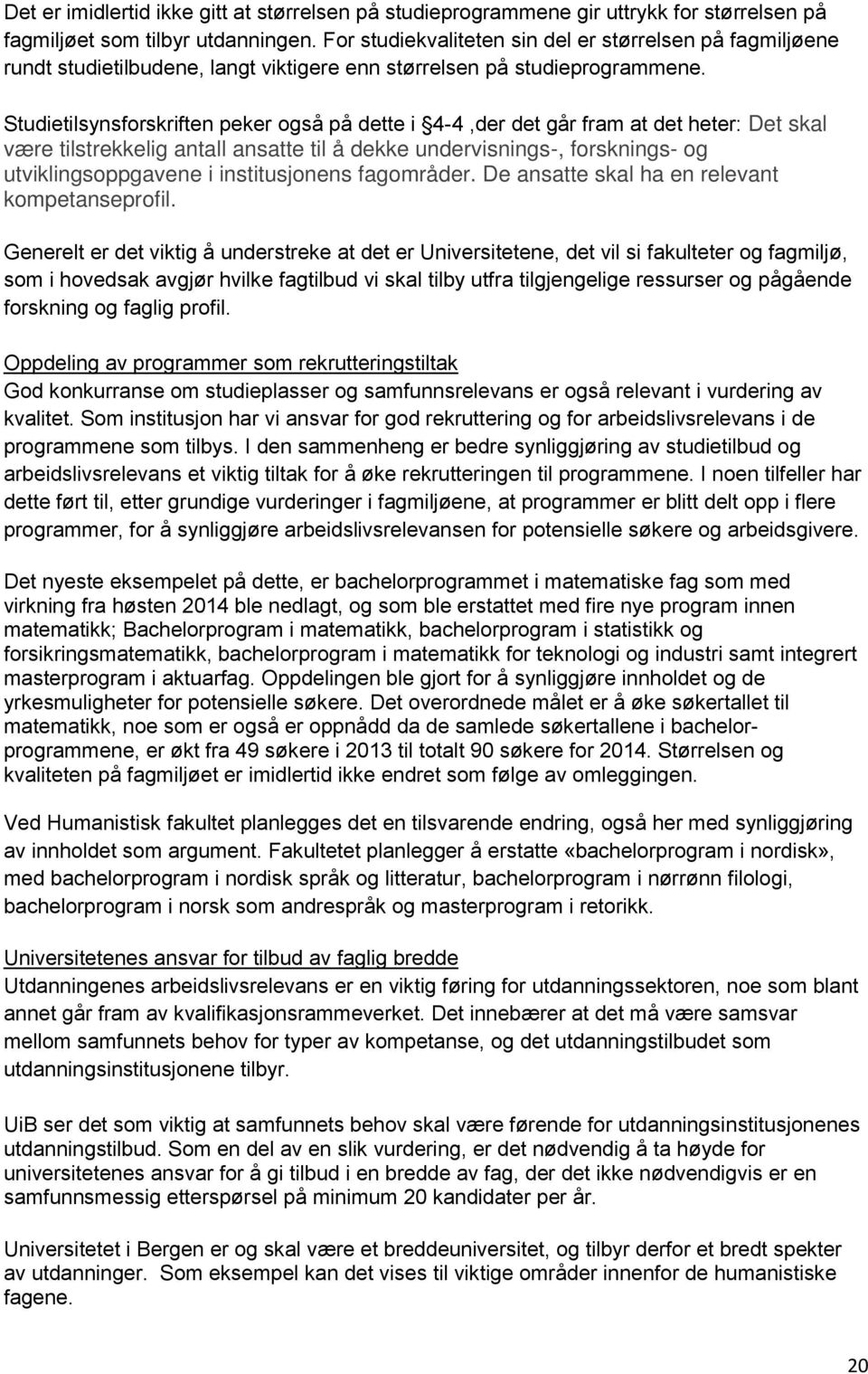 Studietilsynsforskriften peker også på dette i 4-4,der det går fram at det heter: Det skal være tilstrekkelig antall ansatte til å dekke undervisnings-, forsknings- og utviklingsoppgavene i