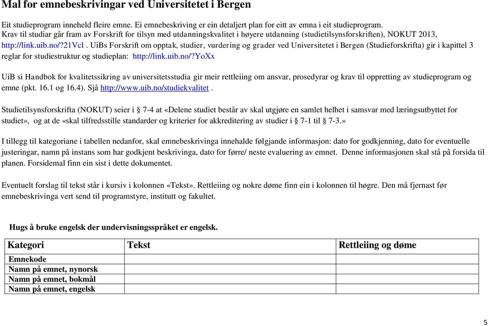 UiBs Forskrift om opptak, studier, vurdering og grader ved Universitetet i Bergen (Studieforskrifta) gir i kapittel 3 reglar for studiestruktur og studieplan: http://link.uib.no/?