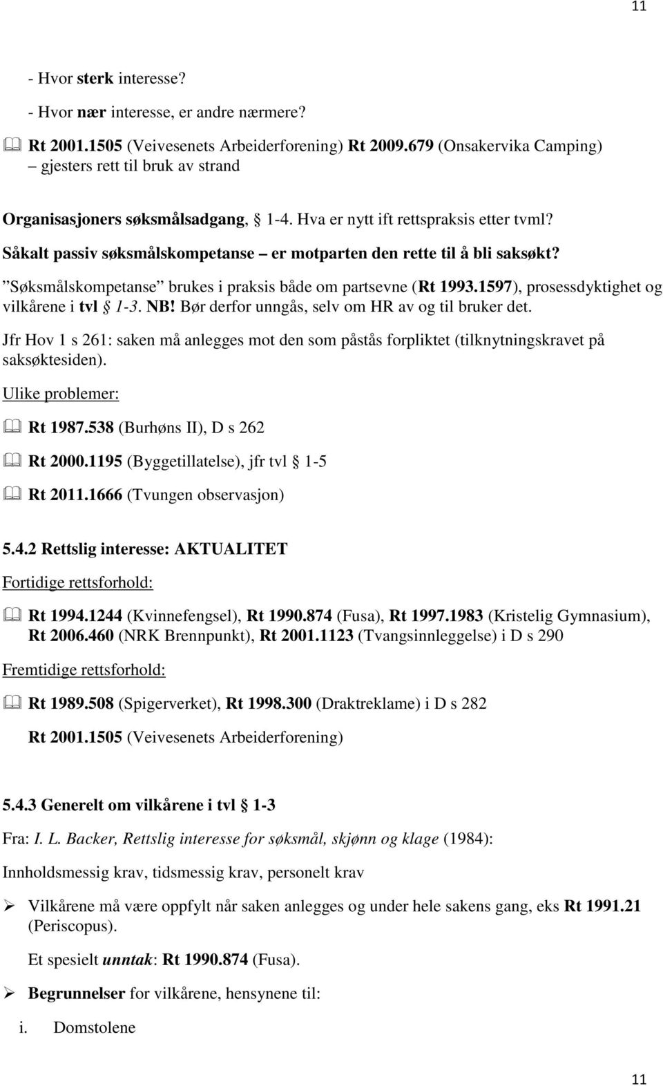 Såkalt passiv søksmålskompetanse er motparten den rette til å bli saksøkt? Søksmålskompetanse brukes i praksis både om partsevne (Rt 1993.1597), prosessdyktighet og vilkårene i tvl 1-3. NB!