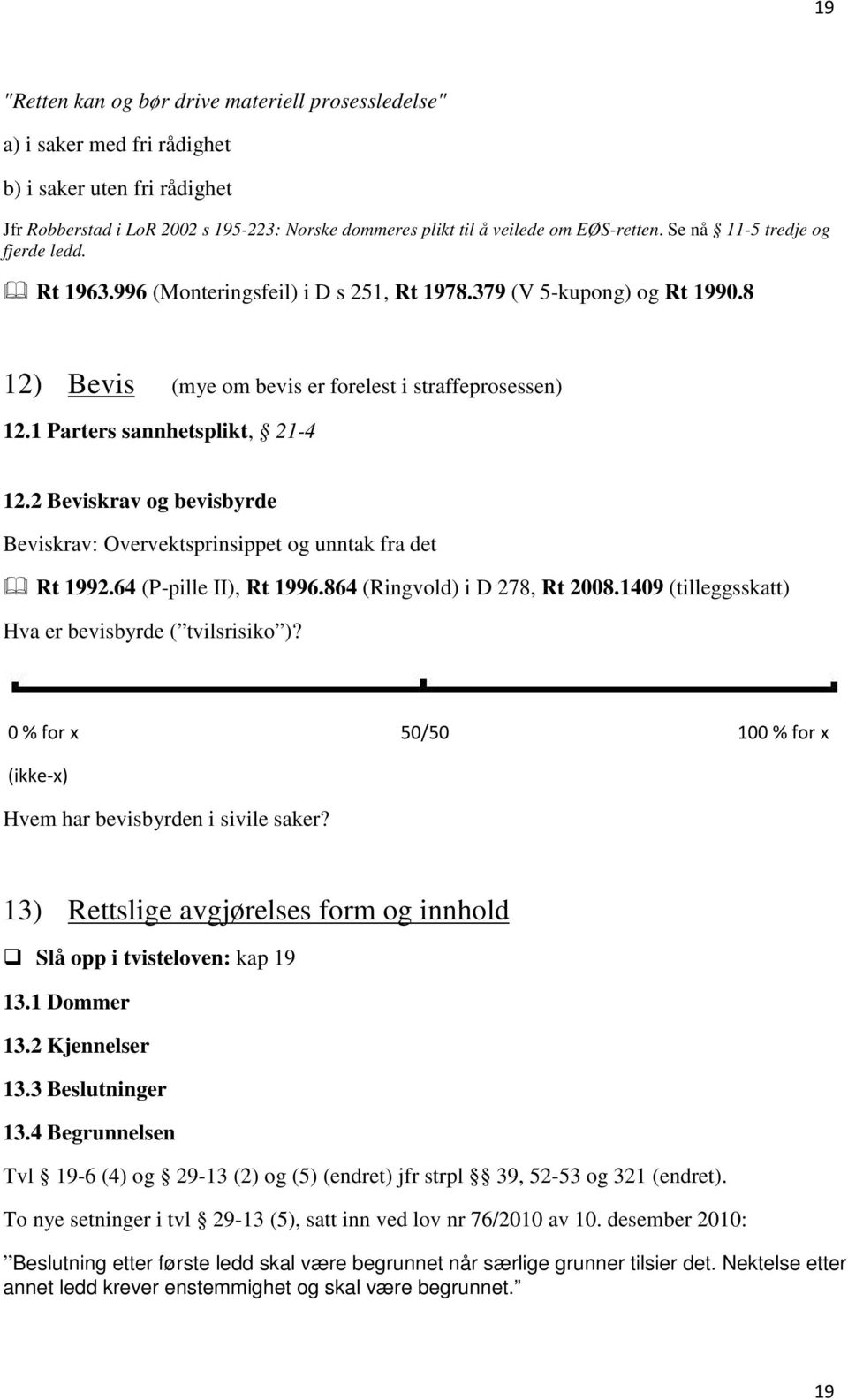 1 Parters sannhetsplikt, 21-4 12.2 Beviskrav og bevisbyrde Beviskrav: Overvektsprinsippet og unntak fra det Rt 1992.64 (P-pille II), Rt 1996.864 (Ringvold) i D 278, Rt 2008.