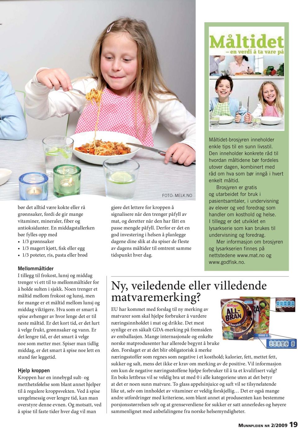 mellommåltider for å holde sulten i sjakk. Noen trenger et måltid mellom frokost og lunsj, men for mange er et måltid mellom lunsj og middag viktigere.