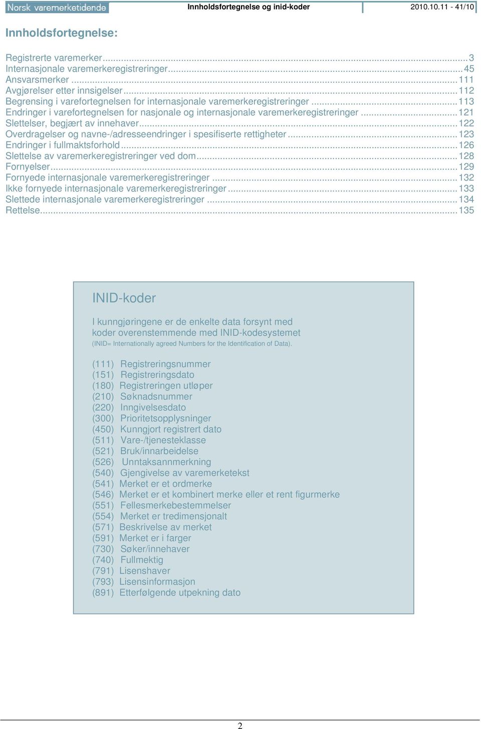 .. 121 Slettelser, begjært av innehaver... 122 Overdragelser og navne-/adresseendringer i spesifiserte rettigheter... 123 Endringer i fullmaktsforhold.