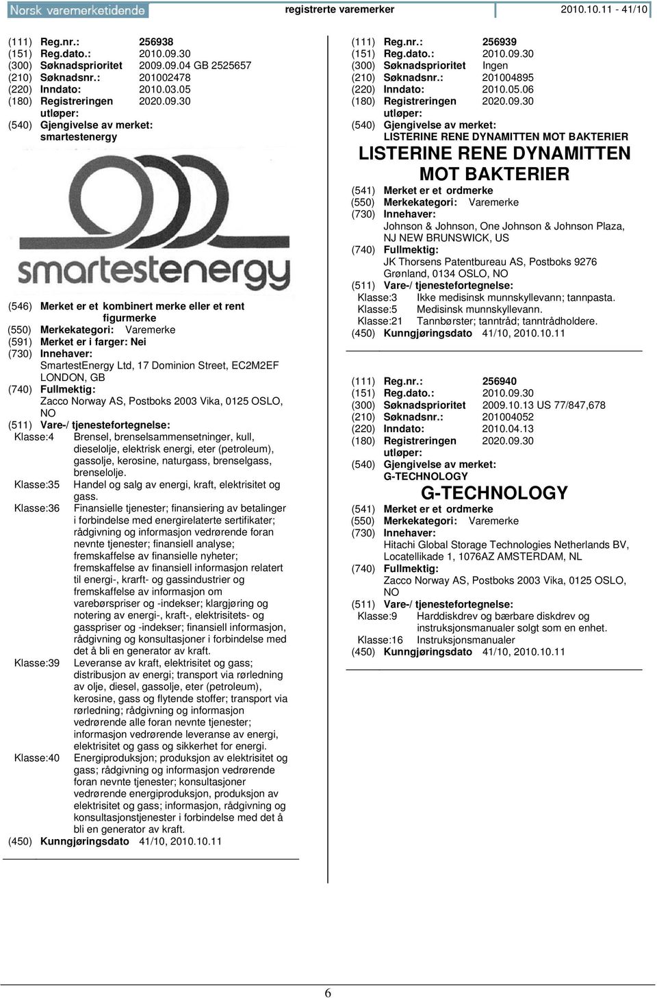30 smartestenergy (546) Merket er et kombinert merke eller et rent figurmerke (591) Merket er i farger: Nei SmartestEnergy Ltd, 17 Dominion Street, EC2M2EF LONDON, GB Zacco Norway AS, Postboks 2003