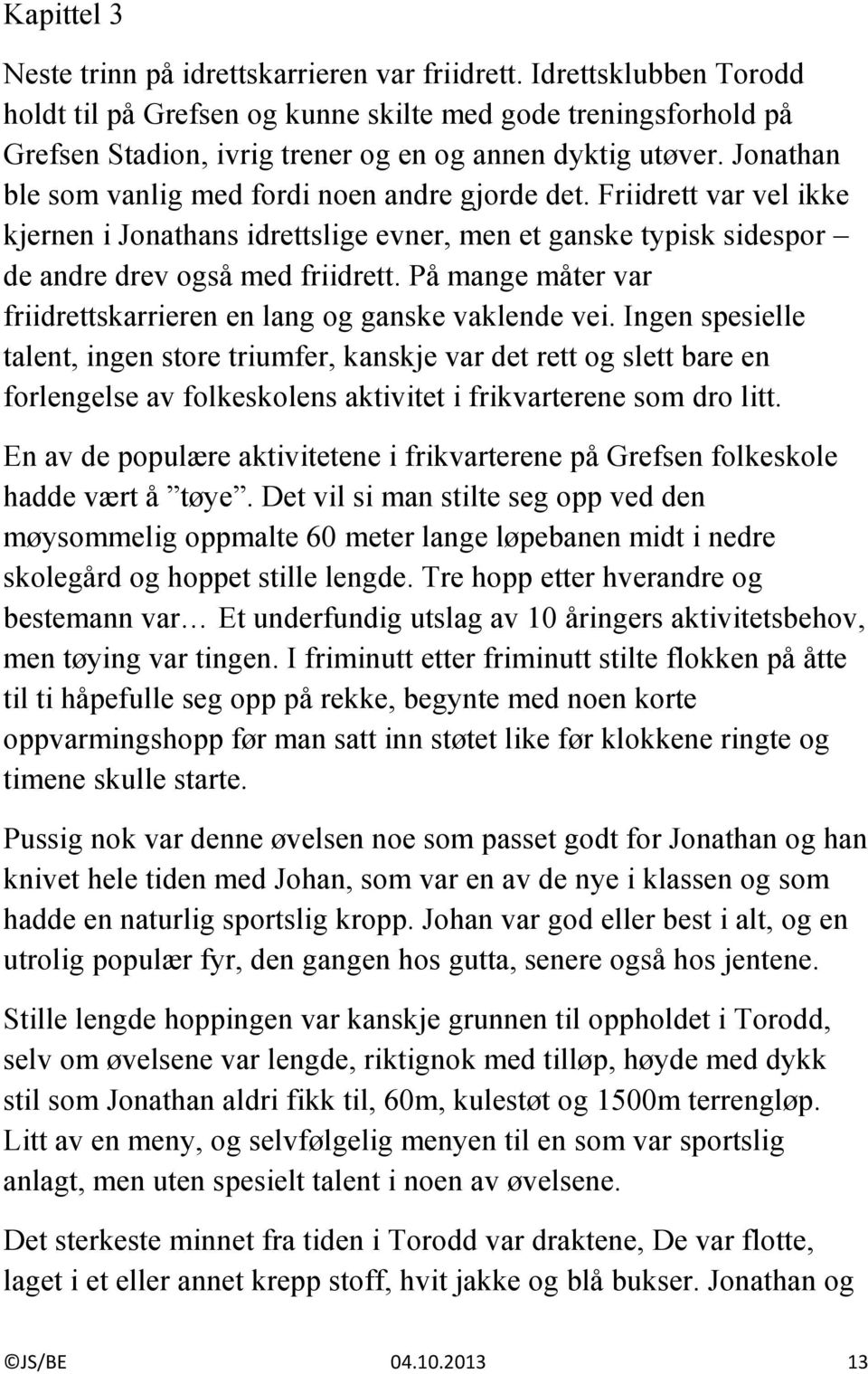 Jonathan ble som vanlig med fordi noen andre gjorde det. Friidrett var vel ikke kjernen i Jonathans idrettslige evner, men et ganske typisk sidespor de andre drev også med friidrett.