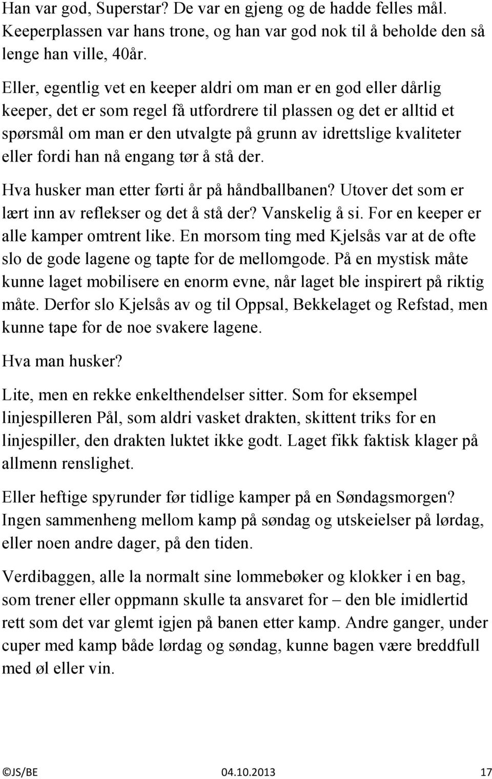 kvaliteter eller fordi han nå engang tør å stå der. Hva husker man etter førti år på håndballbanen? Utover det som er lært inn av reflekser og det å stå der? Vanskelig å si.