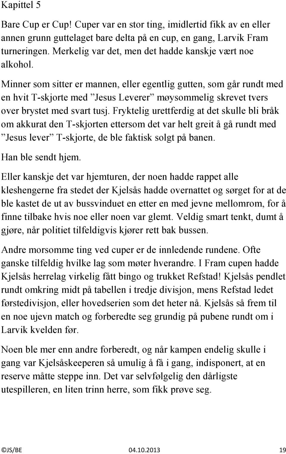 Minner som sitter er mannen, eller egentlig gutten, som går rundt med en hvit T-skjorte med Jesus Leverer møysommelig skrevet tvers over brystet med svart tusj.