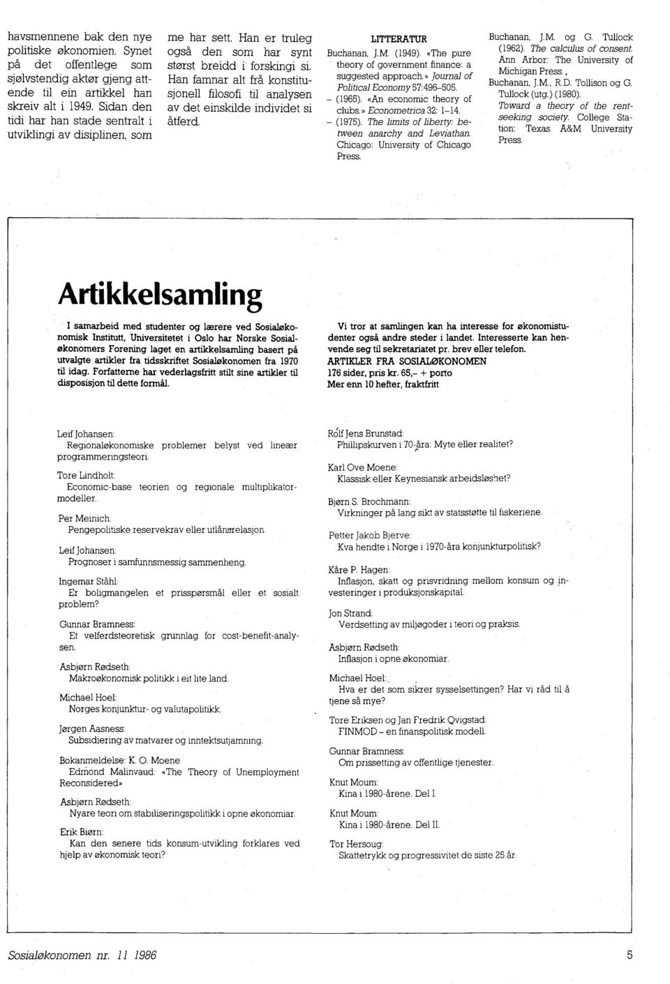 . Han famnar alt frå konstitusjonell filosofi til analysen av det einskilde individet si åtferd. LITTERATUR Buchanan, J.M. (1949). «The pure theory of government finance: a suggested approach.