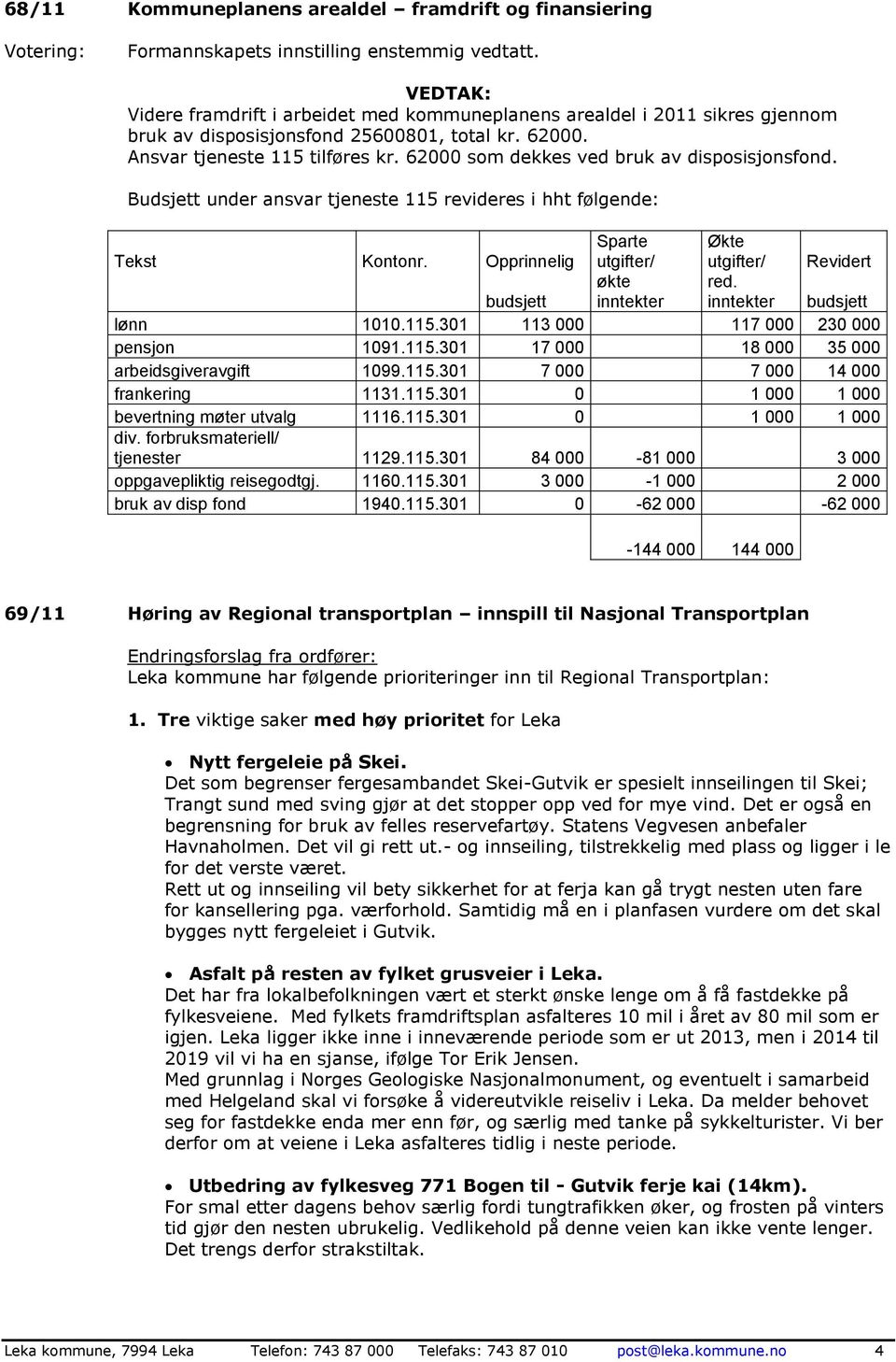 62000 som dekkes ved bruk av disposisjonsfond. Budsjett under ansvar tjeneste 115 revideres i hht følgende: Tekst Kontonr.