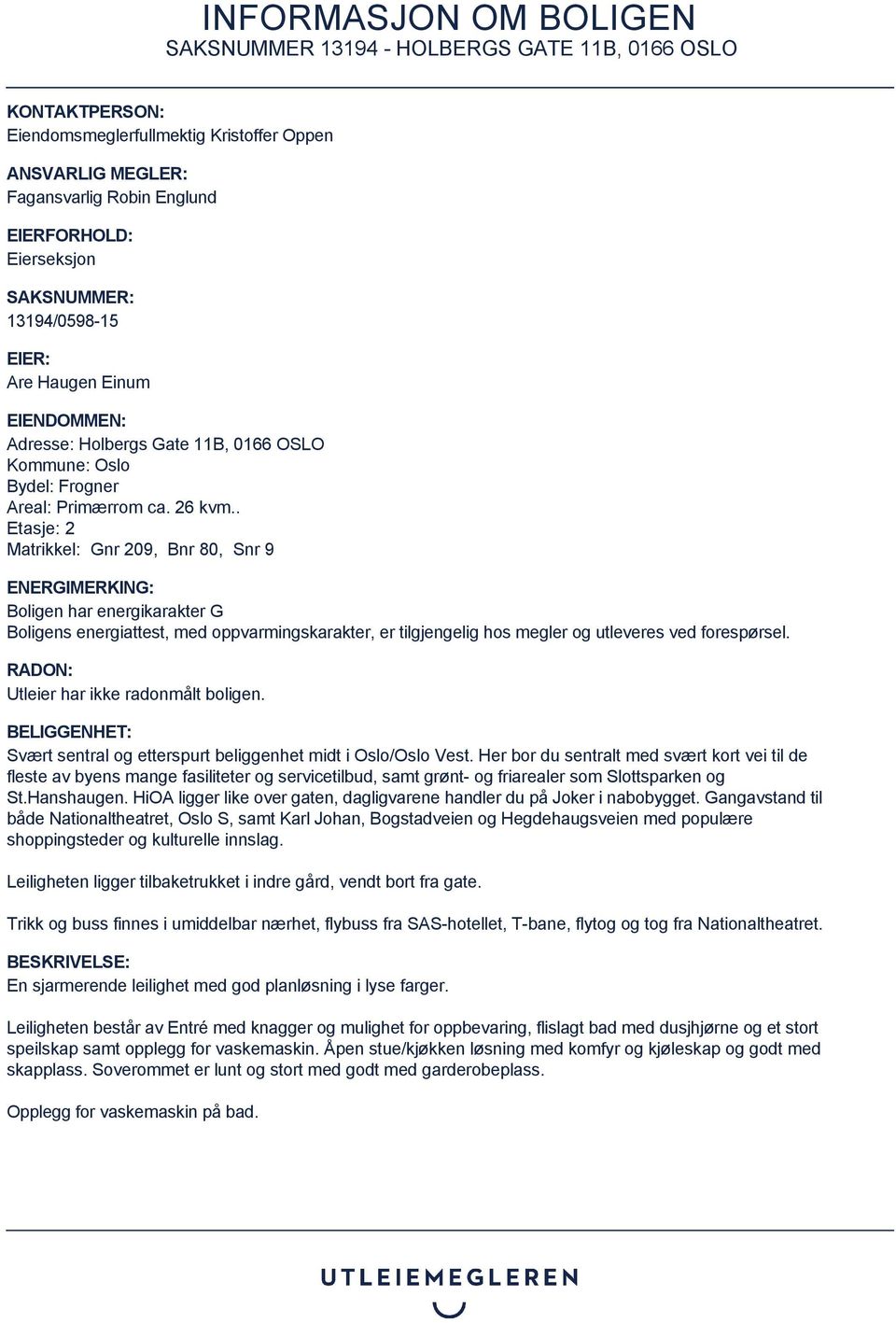 . Etasje: 2 Matrikkel: Gnr 209, Bnr 80, Snr 9 ENERGIMERKING: Boligen har energikarakter G Boligens energiattest, med oppvarmingskarakter, er tilgjengelig hos megler og utleveres ved forespørsel.