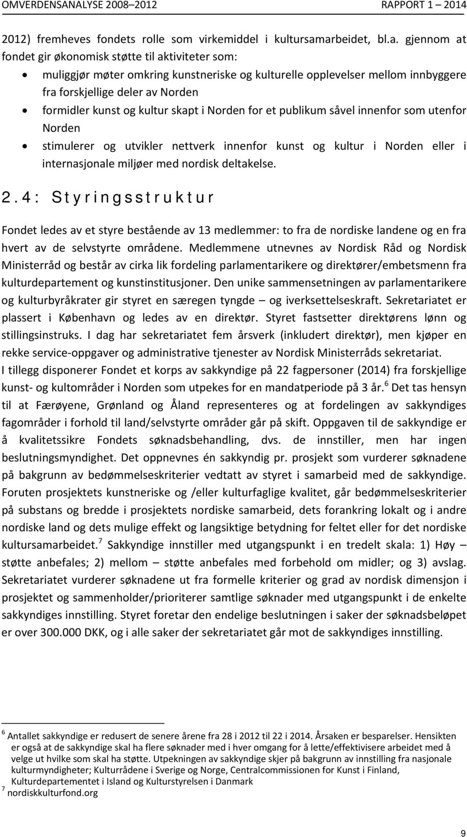 kunst og kultur skapt i Norden for et publikum såvel innenfor som utenfor Norden stimulerer og utvikler nettverk innenfor kunst og kultur i Norden eller i internasjonale miljøer med nordisk