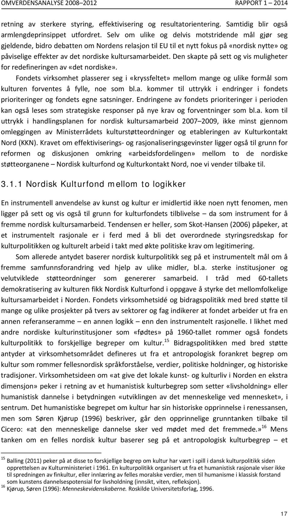 Den skapte på sett og vis muligheter for redefineringen av «det nordiske». Fondets virksomhet plasserer seg i «kryssfeltet» mellom mange og ulike formål som kulturen forventes å fylle, noe som bl.a. kommer til uttrykk i endringer i fondets prioriteringer og fondets egne satsninger.