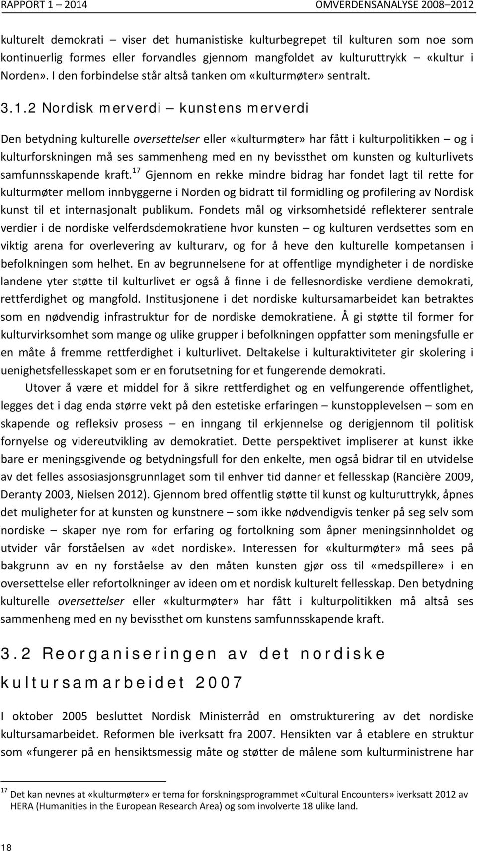 2 Nordisk merverdi kunstens merverdi Den betydning kulturelle oversettelser eller «kulturmøter» har fått i kulturpolitikken og i kulturforskningen må ses sammenheng med en ny bevissthet om kunsten og