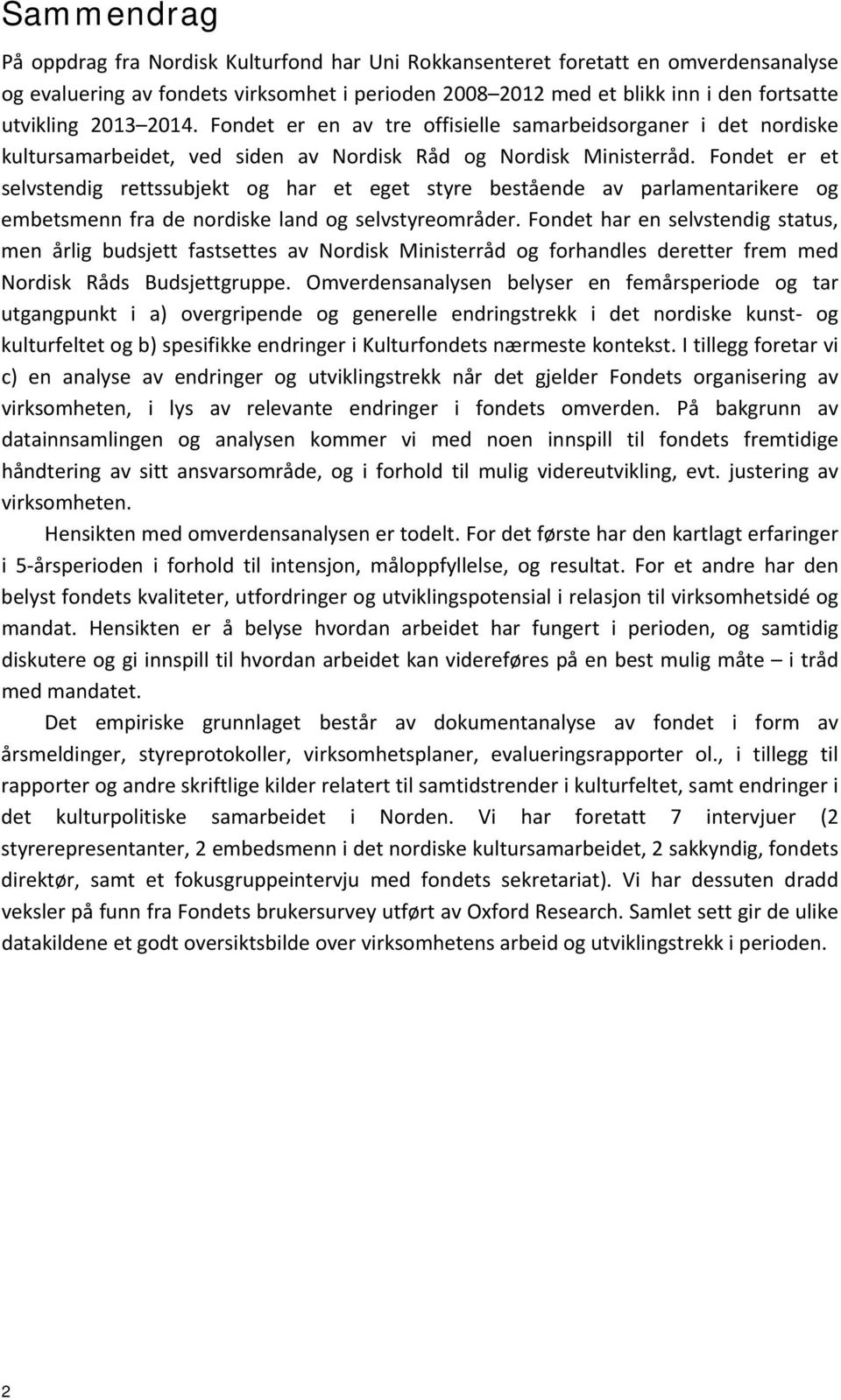 Fondet er et selvstendig rettssubjekt og har et eget styre bestående av parlamentarikere og embetsmenn fra de nordiske land og selvstyreområder.