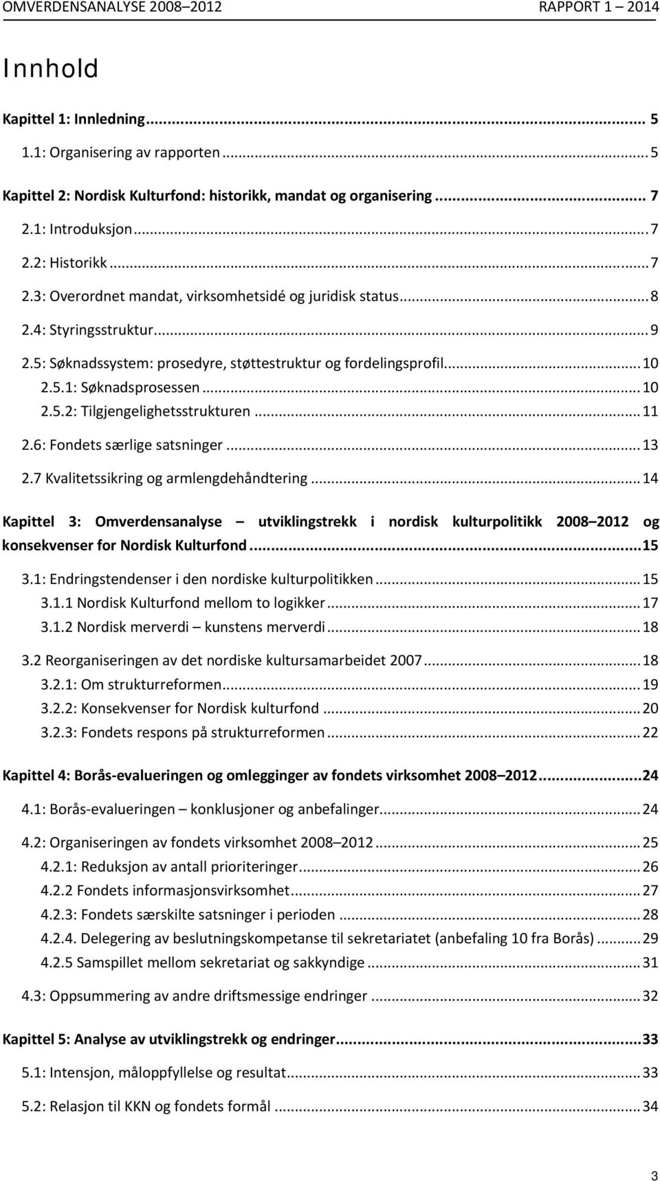 .. 10 2.5.1: Søknadsprosessen... 10 2.5.2: Tilgjengelighetsstrukturen... 11 2.6: Fondets særlige satsninger... 13 2.7 Kvalitetssikring og armlengdehåndtering.