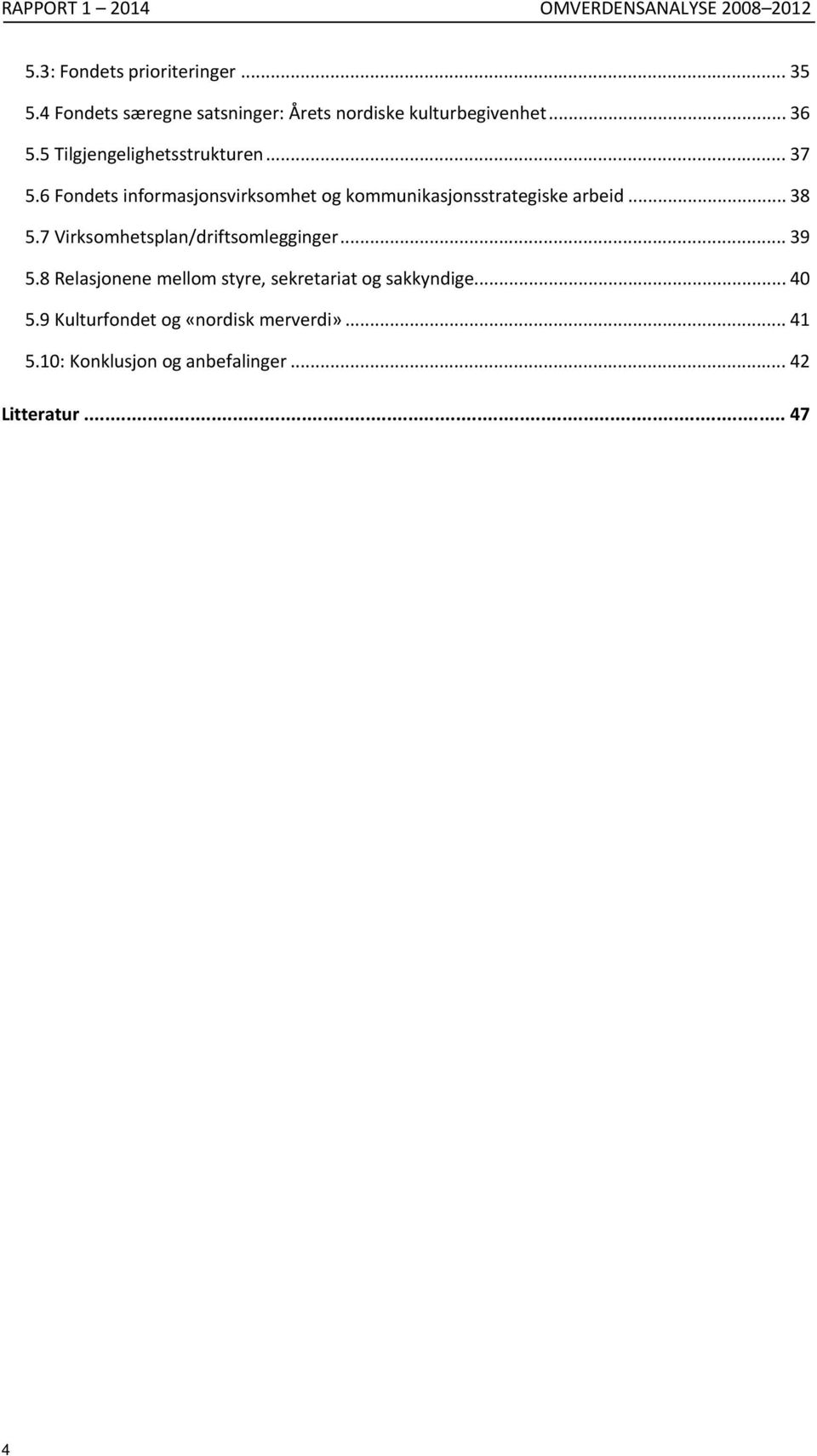 6 Fondets informasjonsvirksomhet og kommunikasjonsstrategiske arbeid... 38 5.7 Virksomhetsplan/driftsomlegginger.